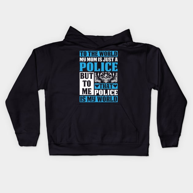 To The World My Mom Is Just A Police Proud Police T Shirts For Police Gift For Police Family Kids Hoodie by Murder By Text